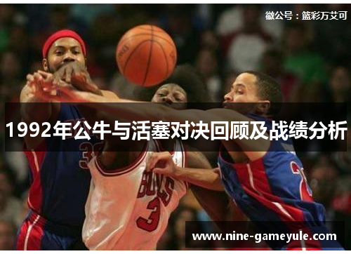 1992年公牛与活塞对决回顾及战绩分析